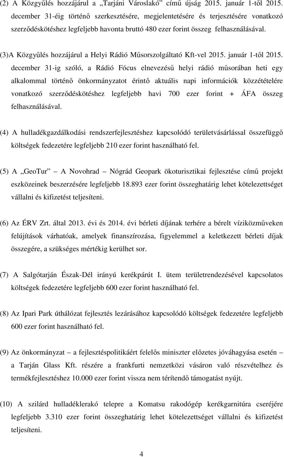 (3)A Közgyűlés hozzájárul a Helyi Rádió Műsorszolgáltató Kft-vel 2015. január 1-től 2015.