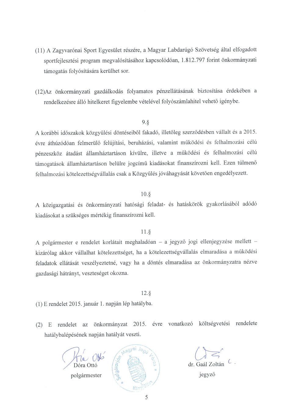 (12)Az onkorm6nyzati gazd6lkod6s folyamatos pdnzell6tfsanak biztosft6sa 6rdek6ben a rendelkez6sre 6116 hitelkeret figyelembe v6tel6vel foly6sz6mlahitel vehet6 ig6nybe. e.