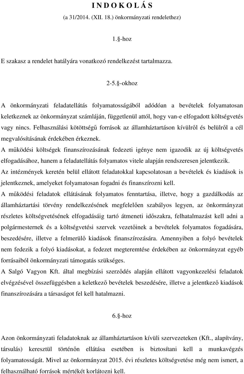 Felhasználási kötöttségű források az államháztartáson kívülről és belülről a cél megvalósításának érdekében érkeznek.