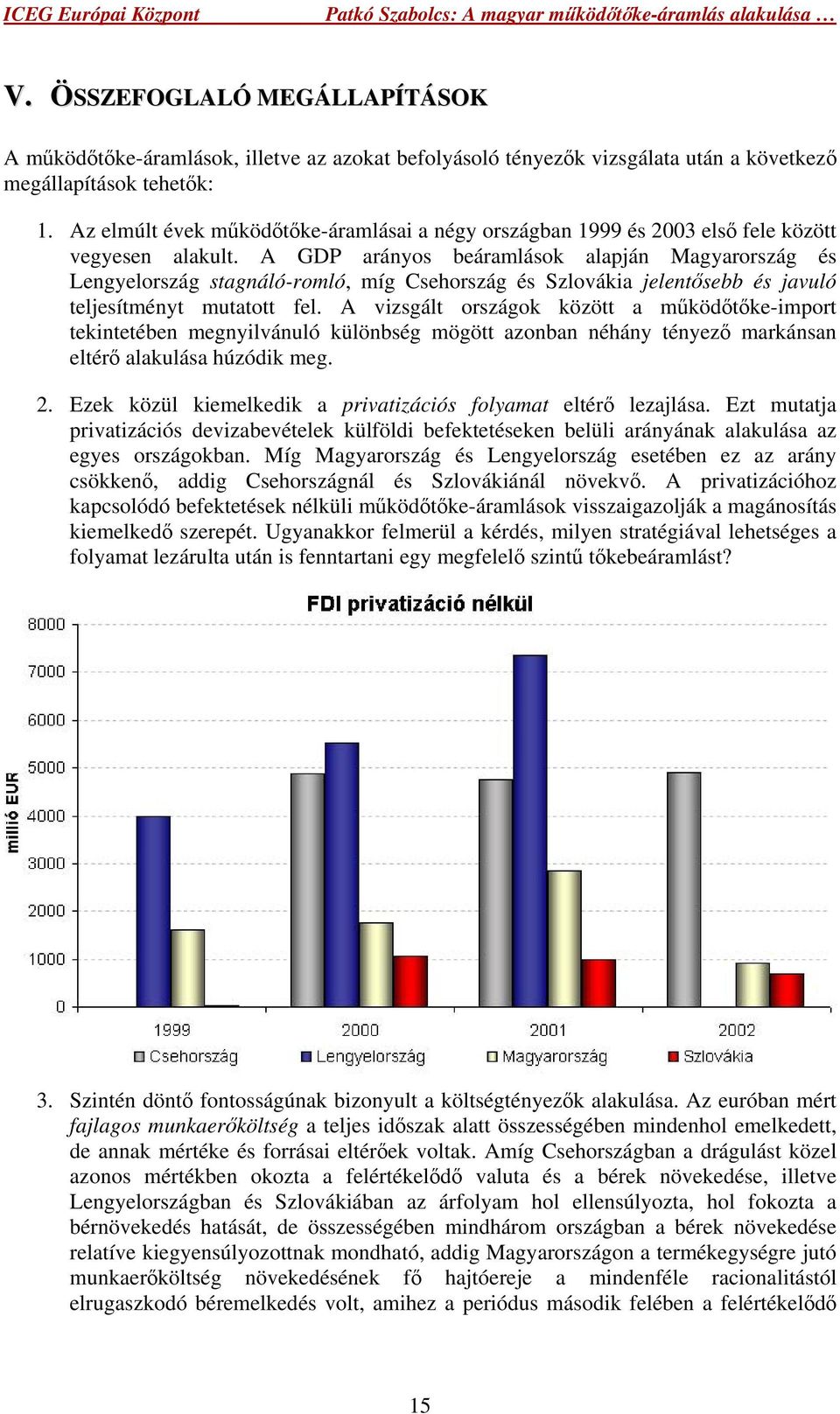 A GDP arányos beáramlások alapján Magyarország és Lengyelország stagnáló-romló, míg Csehország és Szlovákia jelentősebb és javuló teljesítményt mutatott fel.