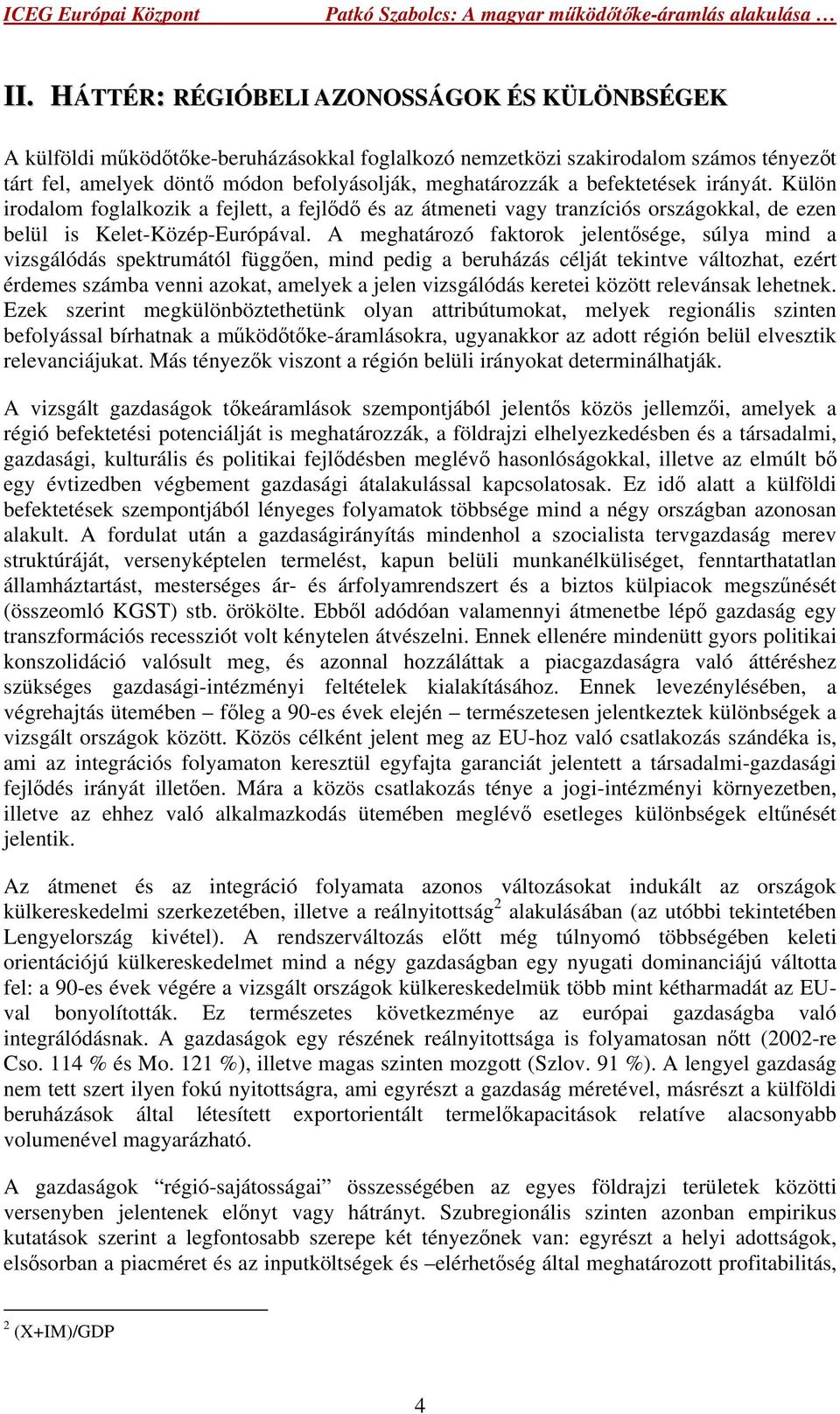 A meghatározó faktorok jelentősége, súlya mind a vizsgálódás spektrumától függően, mind pedig a beruházás célját tekintve változhat, ezért érdemes számba venni azokat, amelyek a jelen vizsgálódás