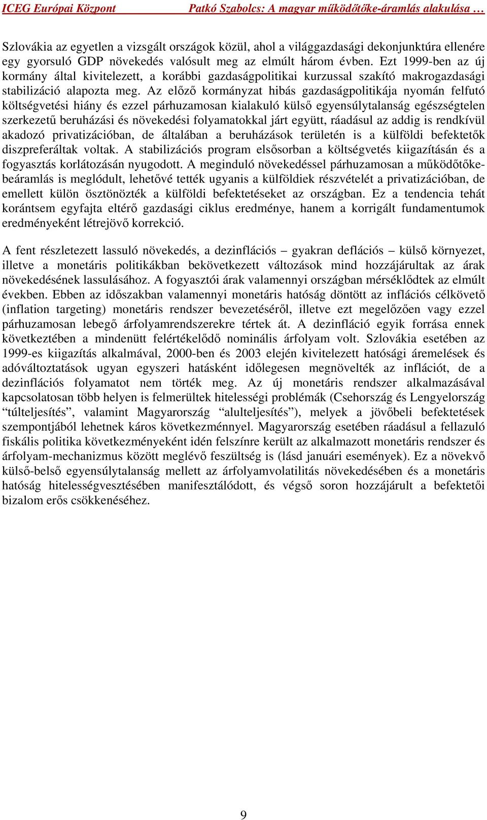 Az előző kormányzat hibás gazdaságpolitikája nyomán felfutó költségvetési hiány és ezzel párhuzamosan kialakuló külső egyensúlytalanság egészségtelen szerkezetű beruházási és növekedési folyamatokkal