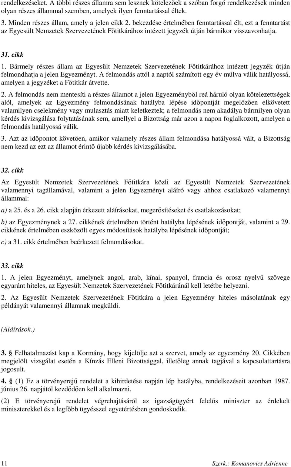 cikk 1. Bármely részes állam az Egyesült Nemzetek Szervezetének Fıtitkárához intézett jegyzék útján felmondhatja a jelen Egyezményt.