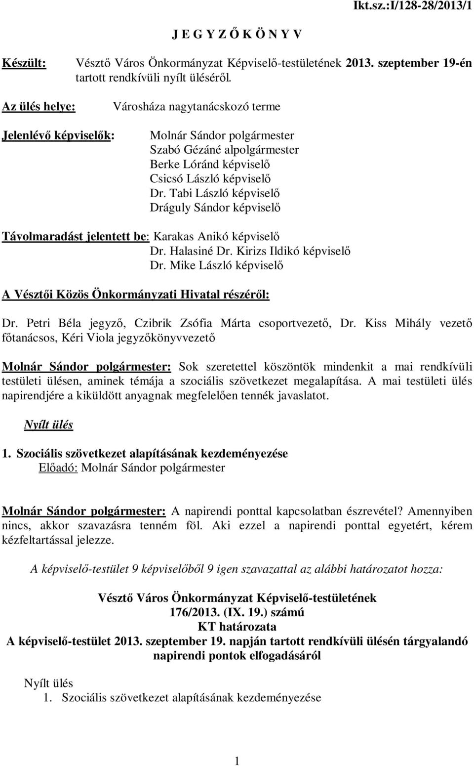 Tabi László képviselő Dráguly Sándor képviselő Távolmaradást jelentett be: Karakas Anikó képviselő Dr. Halasiné Dr. Kirizs Ildikó képviselő Dr.