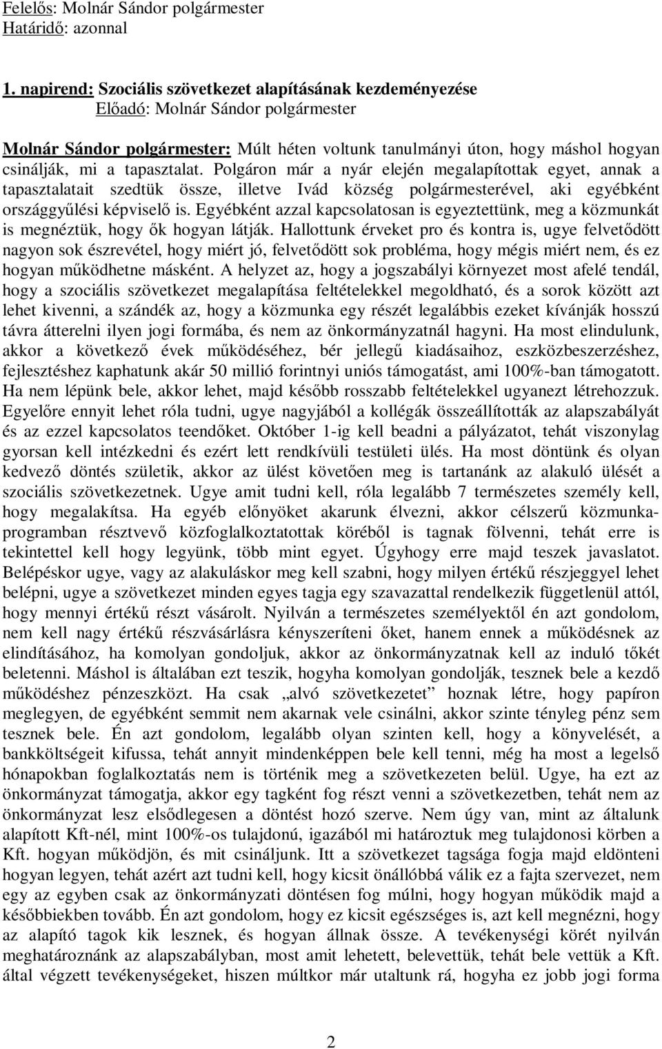 tapasztalat. Polgáron már a nyár elején megalapítottak egyet, annak a tapasztalatait szedtük össze, illetve Ivád község polgármesterével, aki egyébként országgyűlési képviselő is.