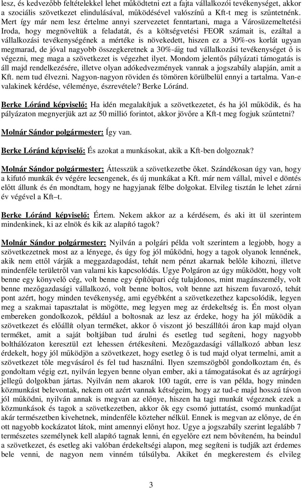 mértéke is növekedett, hiszen ez a 30%-os korlát ugyan megmarad, de jóval nagyobb összegkeretnek a 30%-áig tud vállalkozási tevékenységet ő is végezni, meg maga a szövetkezet is végezhet ilyet.