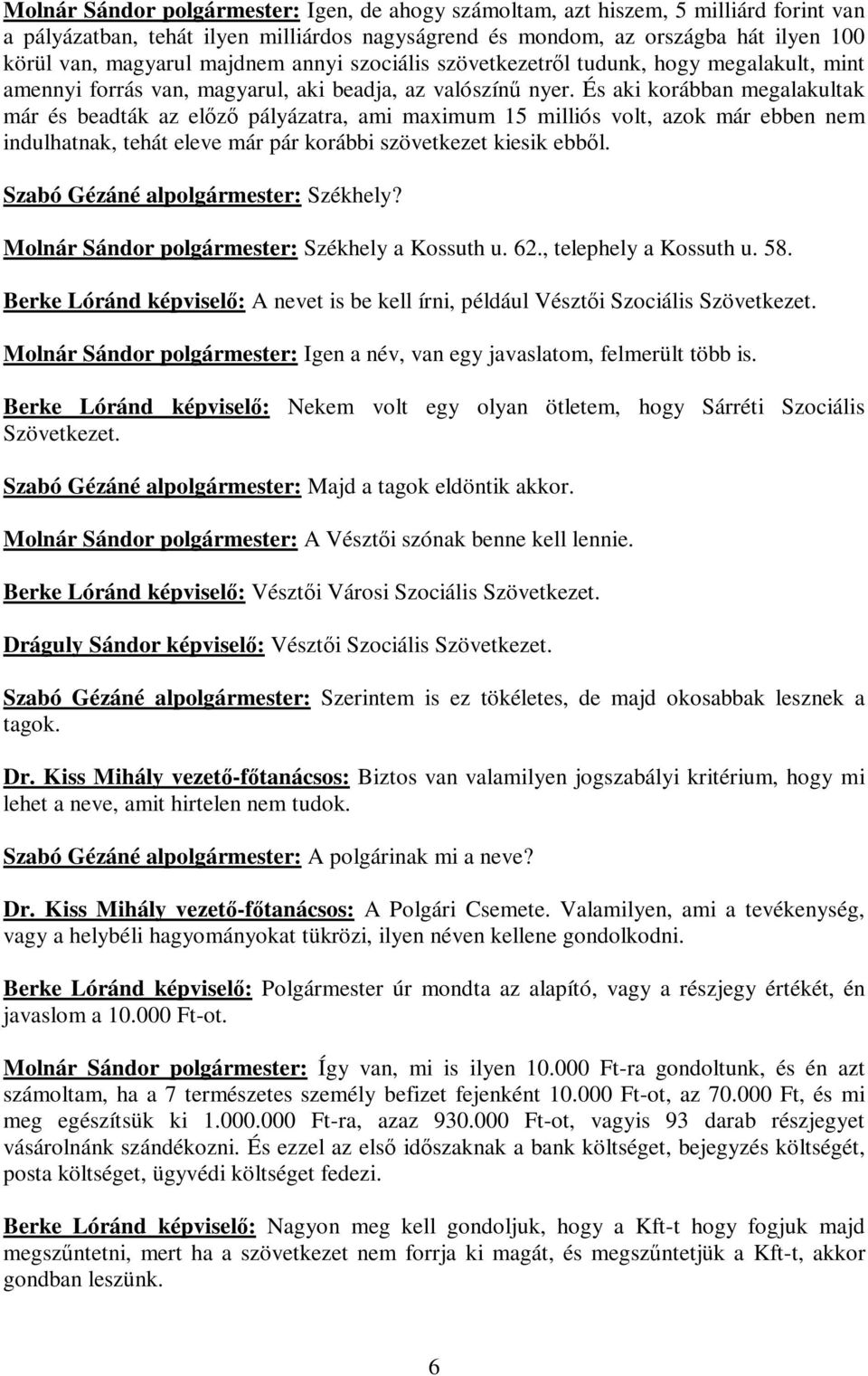 És aki korábban megalakultak már és beadták az előző pályázatra, ami maximum 15 milliós volt, azok már ebben nem indulhatnak, tehát eleve már pár korábbi szövetkezet kiesik ebből.