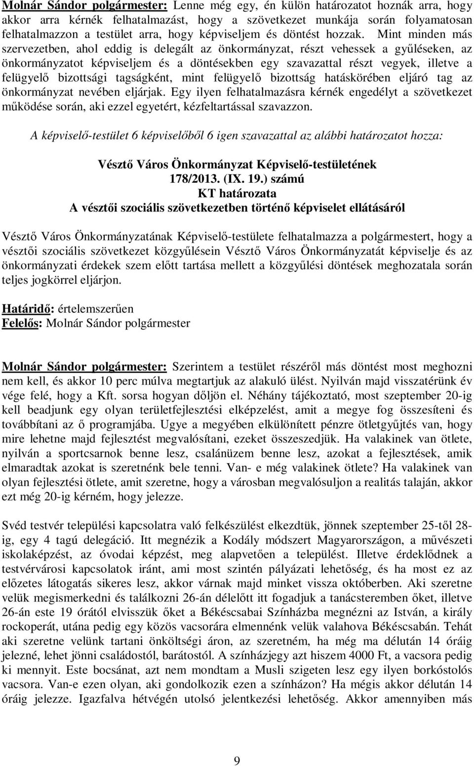 Mint minden más szervezetben, ahol eddig is delegált az önkormányzat, részt vehessek a gyűléseken, az önkormányzatot képviseljem és a döntésekben egy szavazattal részt vegyek, illetve a felügyelő