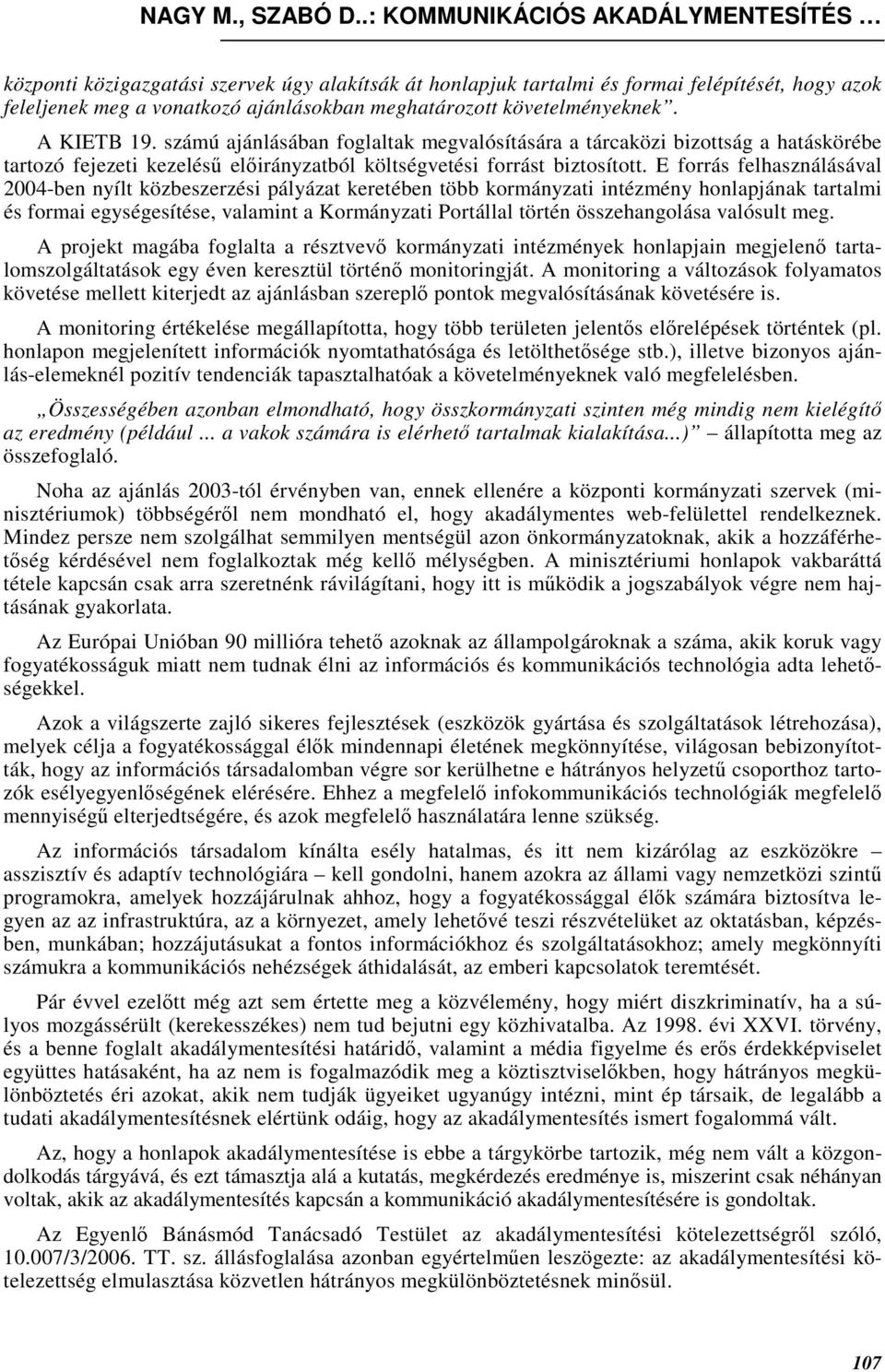 E forrás felhasználásával 2004-ben nyílt közbeszerzési pályázat keretében több kormányzati intézmény honlapjának tartalmi és formai egységesítése, valamint a Kormányzati Portállal történ