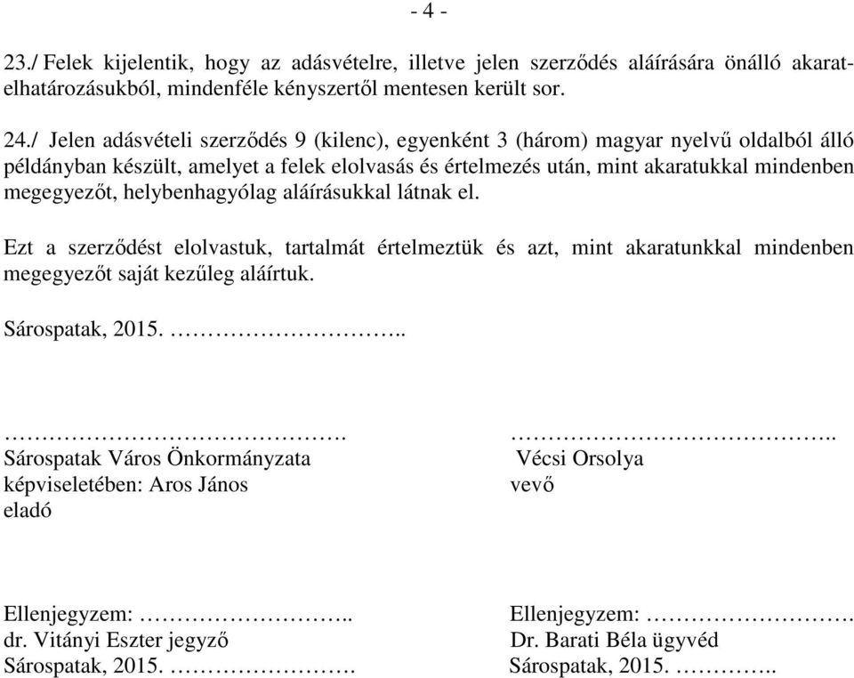 megegyezıt, helybenhagyólag aláírásukkal látnak el. Ezt a szerzıdést elolvastuk, tartalmát értelmeztük és azt, mint akaratunkkal mindenben megegyezıt saját kezőleg aláírtuk.