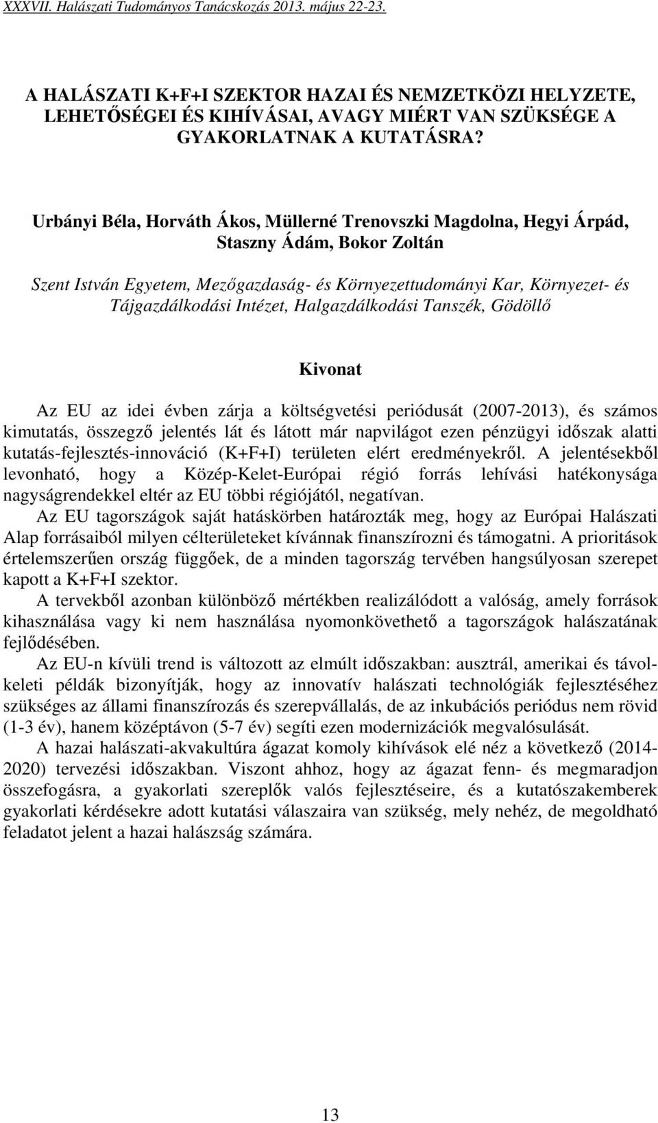 Halgazdálkodási Tanszék, Gödöllő Az EU az idei évben zárja a költségvetési periódusát (2007-2013), és számos kimutatás, összegző jelentés lát és látott már napvilágot ezen pénzügyi időszak alatti