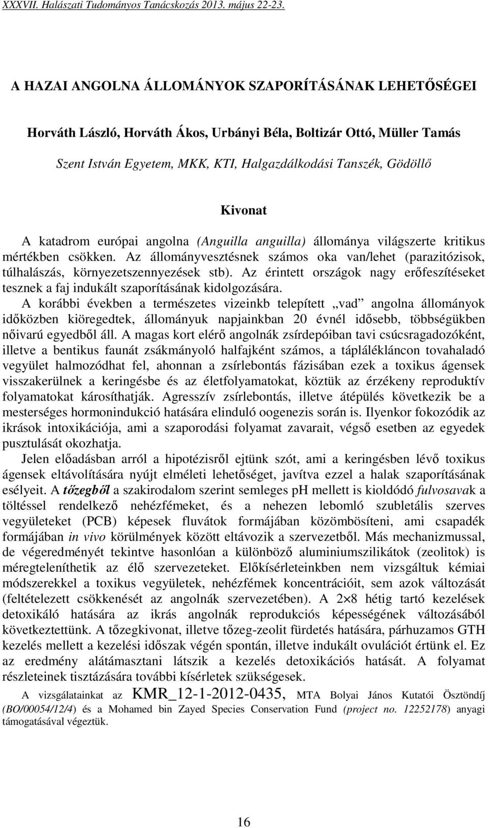 Az érintett országok nagy erőfeszítéseket tesznek a faj indukált szaporításának kidolgozására.