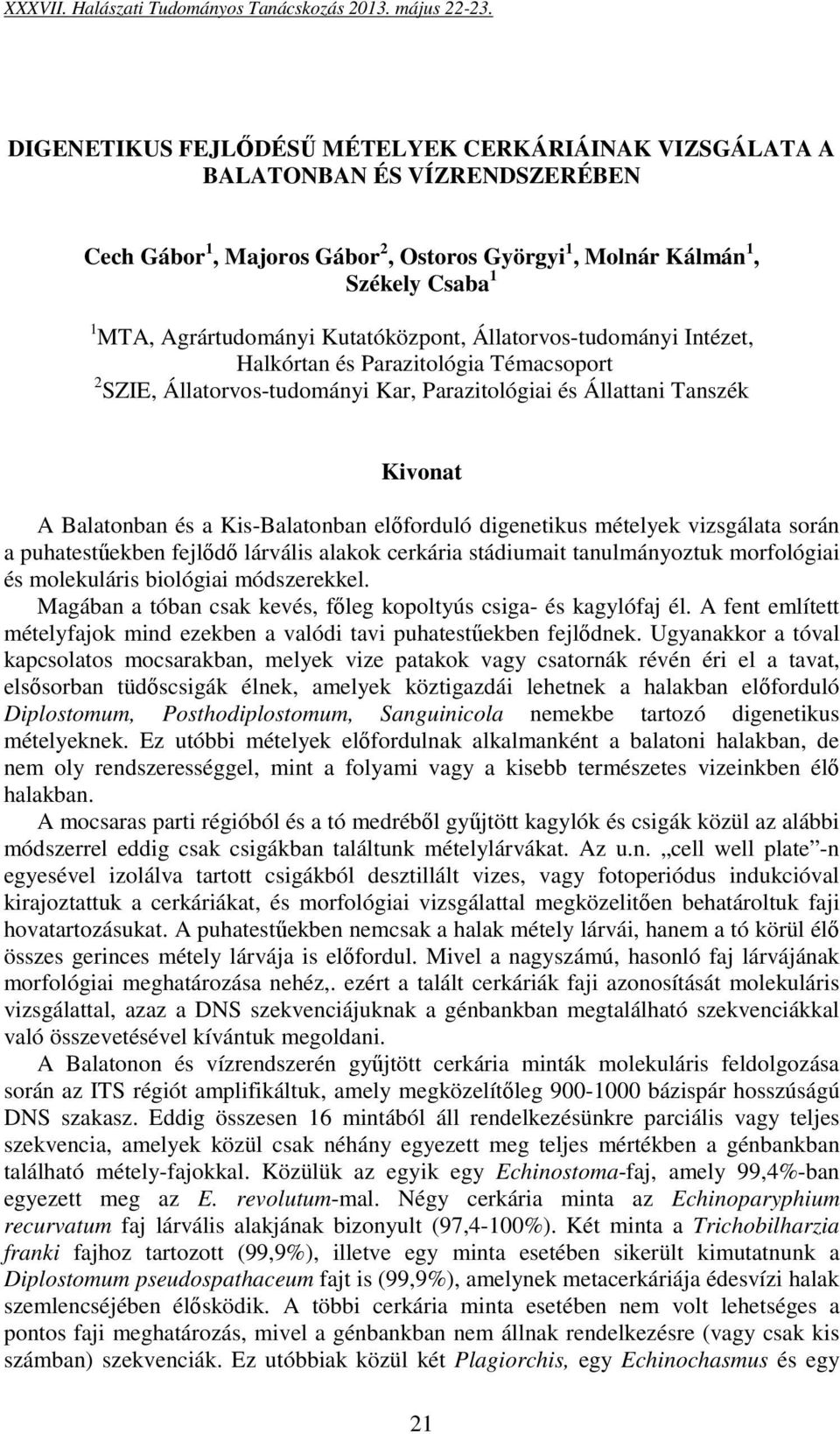 digenetikus mételyek vizsgálata során a puhatestűekben fejlődő lárvális alakok cerkária stádiumait tanulmányoztuk morfológiai és molekuláris biológiai módszerekkel.