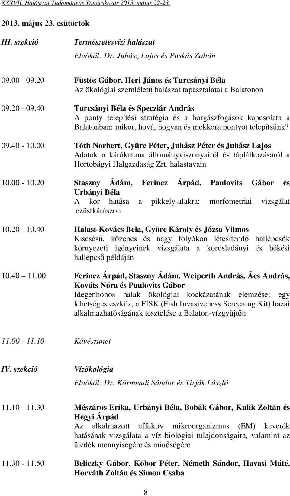 40 Turcsányi Béla és Specziár András A ponty telepítési stratégia és a horgászfogások kapcsolata a Balatonban: mikor, hová, hogyan és mekkora pontyot telepítsünk? 09.40-10.