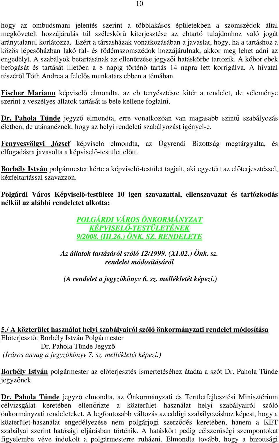 A szabályok betartásának az ellenırzése jegyzıi hatáskörbe tartozik. A kóbor ebek befogását és tartását illetıen a 8 napig történı tartás 14 napra lett korrigálva.