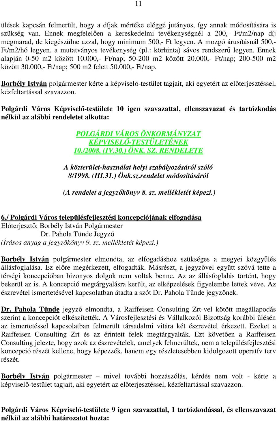 A mozgó árusításnál 500,- Ft/m2/hó legyen, a mutatványos tevékenység (pl.: körhinta) sávos rendszerő legyen. Ennek alapján 0-50 m2 között 10.000,- Ft/nap; 50-200 m2 között 20.