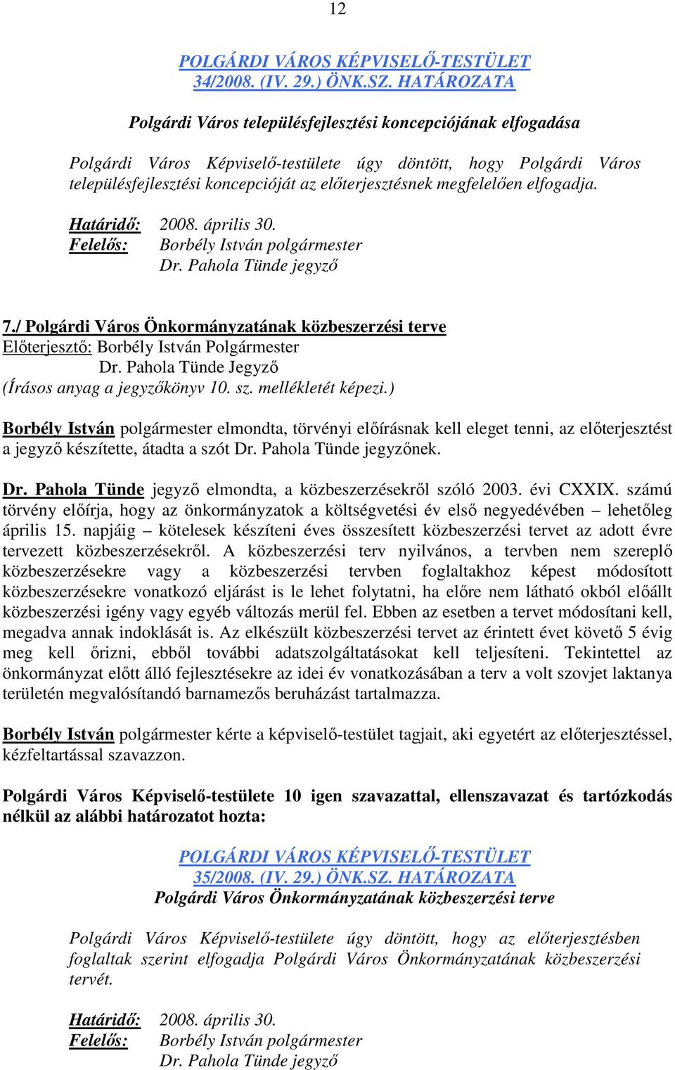 megfelelıen elfogadja. Határidı: 2008. április 30. Felelıs: Borbély István polgármester Dr. Pahola Tünde jegyzı 7./ Polgárdi Város Önkormányzatának közbeszerzési terve (Írásos anyag a jegyzıkönyv 10.