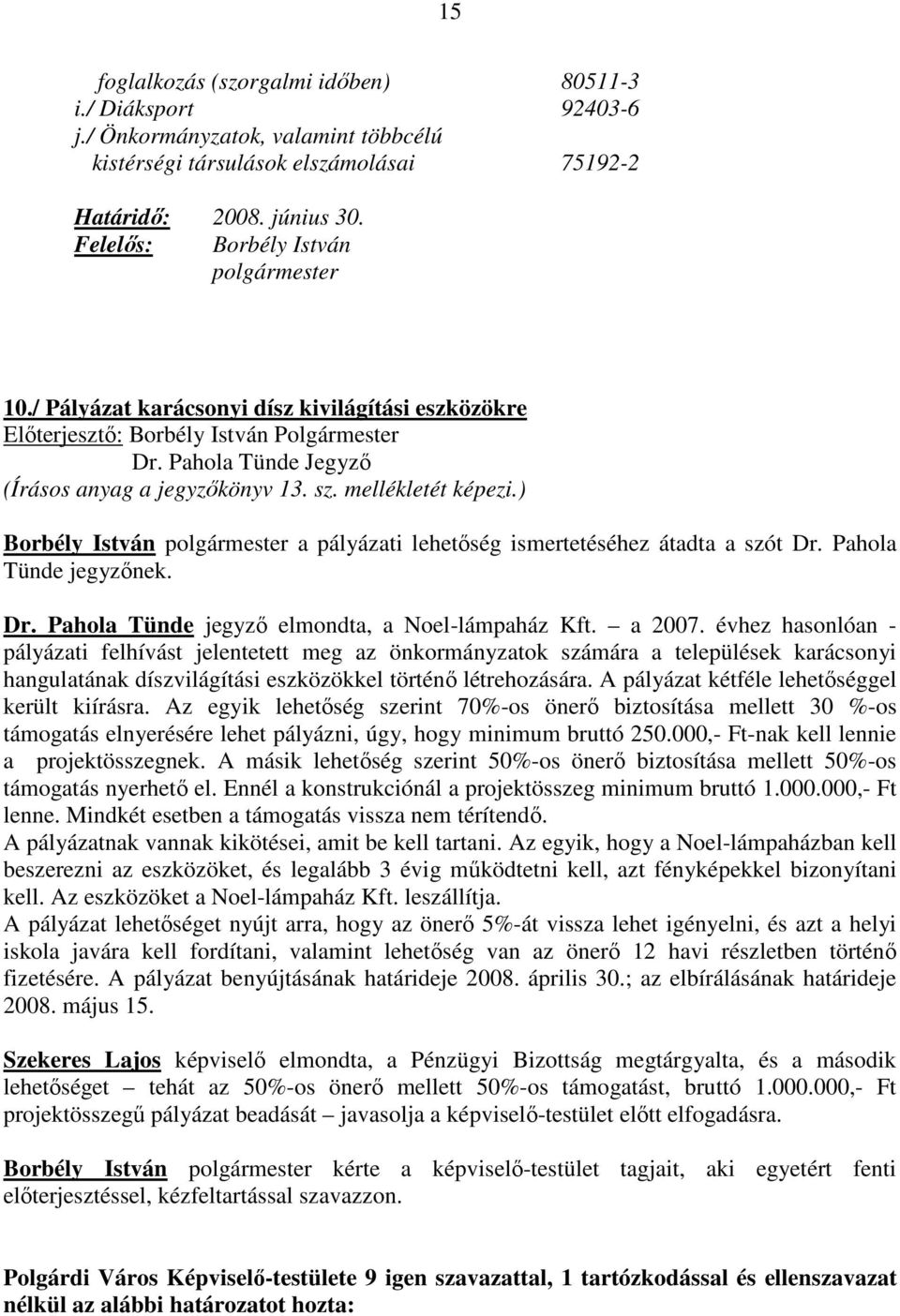 ) Borbély István polgármester a pályázati lehetıség ismertetéséhez átadta a szót Dr. Pahola Tünde jegyzınek. Dr. Pahola Tünde jegyzı elmondta, a Noel-lámpaház Kft. a 2007.