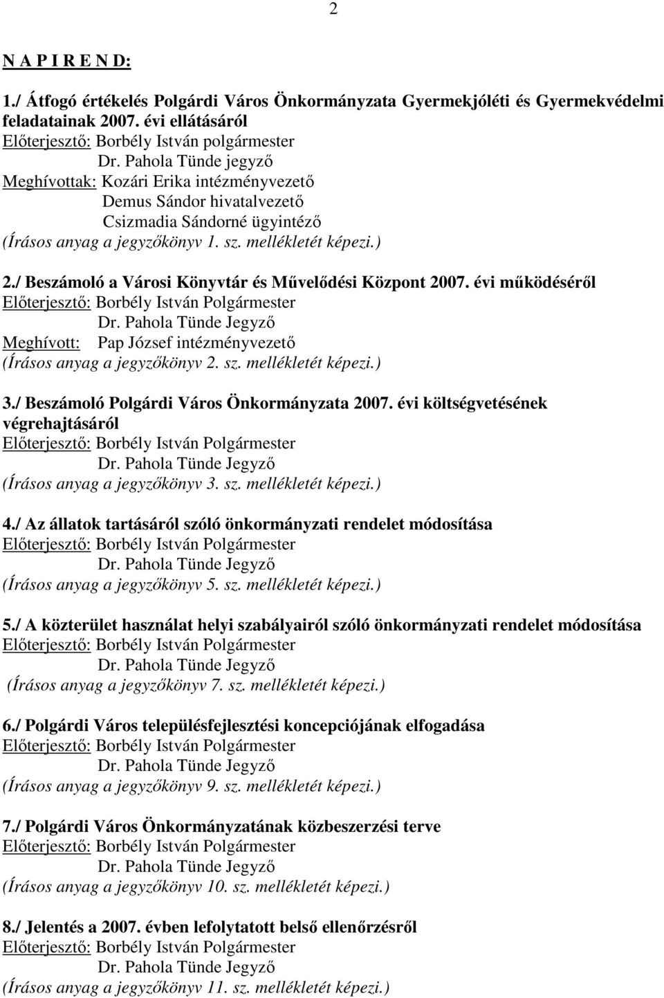 / Beszámoló a Városi Könyvtár és Mővelıdési Központ 2007. évi mőködésérıl Meghívott: Pap József intézményvezetı (Írásos anyag a jegyzıkönyv 2. sz. mellékletét képezi.) 3.