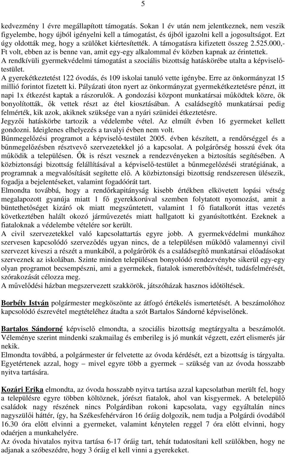 A rendkívüli gyermekvédelmi támogatást a szociális bizottság hatáskörébe utalta a képviselıtestület. A gyerekétkeztetést 122 óvodás, és 109 iskolai tanuló vette igénybe.