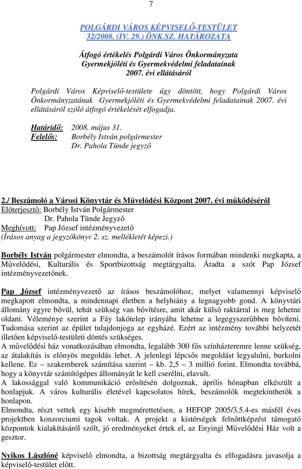 évi ellátásáról szóló átfogó értékelését elfogadja. Határidı: 2008. május 31. Felelıs: Borbély István polgármester Dr. Pahola Tünde jegyzı 2./ Beszámoló a Városi Könyvtár és Mővelıdési Központ 2007.