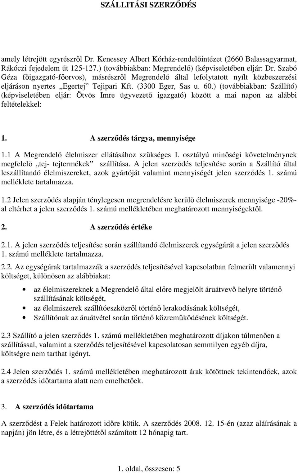 ) (továbbiakban: Szállító) (képviseletében eljár: Ötvös Imre ügyvezető igazgató) között a mai napon az alábbi feltételekkel: 1. A szerződés tárgya, mennyisége 1.