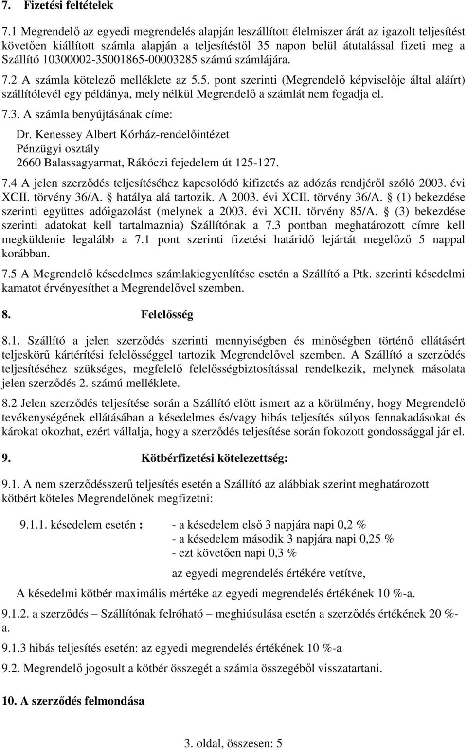 10300002-35001865-00003285 számú számlájára. 7.2 A számla kötelező melléklete az 5.5. pont szerinti (Megrendelő képviselője által aláírt) szállítólevél egy példánya, mely nélkül Megrendelő a számlát nem fogadja el.