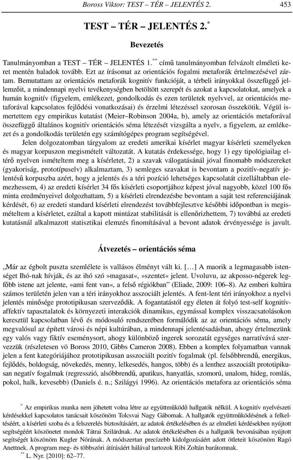 Bemutattam az orientációs metaforák kognitív funkcióját, a térbeli irányokkal összefüggő jellemzőit, a mindennapi nyelvi tevékenységben betöltött szerepét és azokat a kapcsolatokat, amelyek a humán