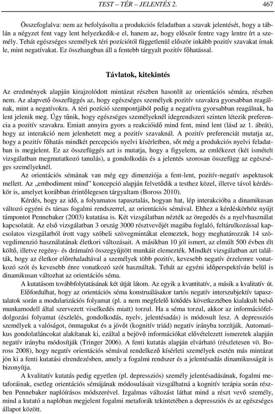 Tehát egészséges személyek téri pozíciótól függetlenül először inkább pozitív szavakat írnak le, mint negatívakat. Ez összhangban áll a fentebb tárgyalt pozitív főhatással.