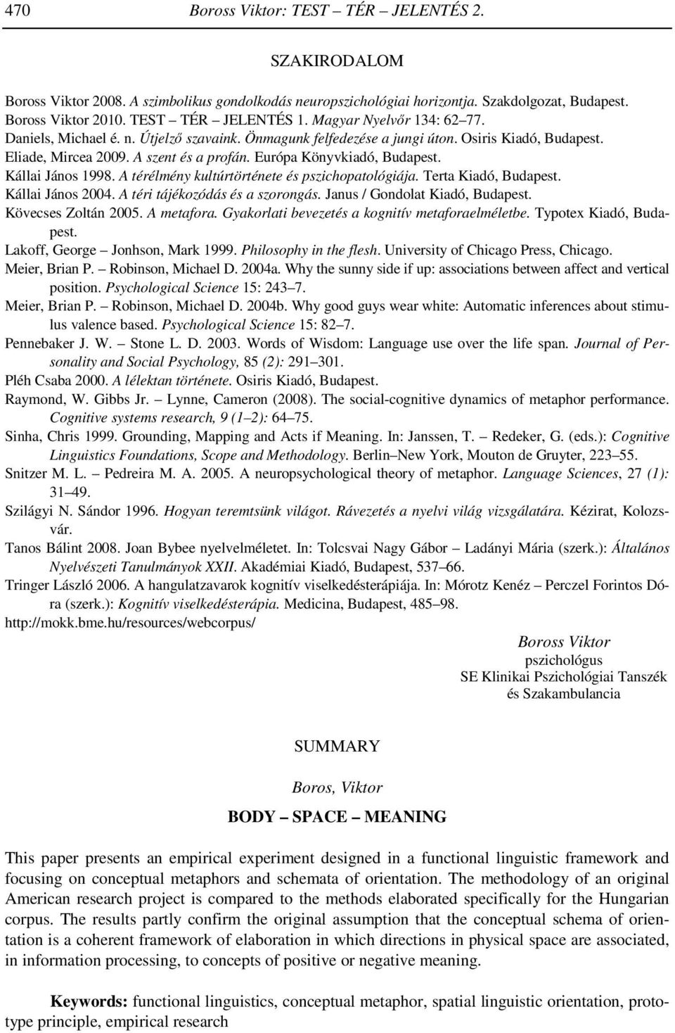 Kállai János 1998. A térélmény kultúrtörténete és pszichopatológiája. Terta Kiadó, Budapest. Kállai János 2004. A téri tájékozódás és a szorongás. Janus / Gondolat Kiadó, Budapest.
