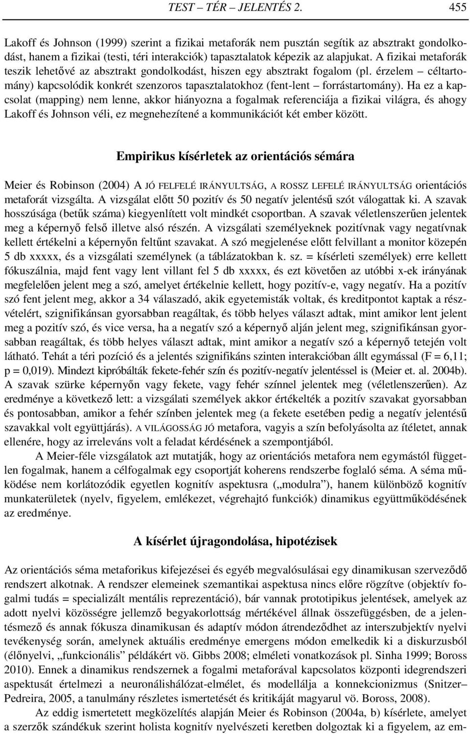 A fizikai metaforák teszik lehetővé az absztrakt gondolkodást, hiszen egy absztrakt fogalom (pl. érzelem céltartomány) kapcsolódik konkrét szenzoros tapasztalatokhoz (fent-lent forrástartomány).