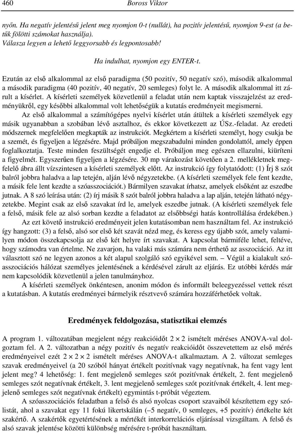 Ezután az első alkalommal az első paradigma (50 pozitív, 50 negatív szó), második alkalommal a második paradigma (40 pozitív, 40 negatív, 20 semleges) folyt le.