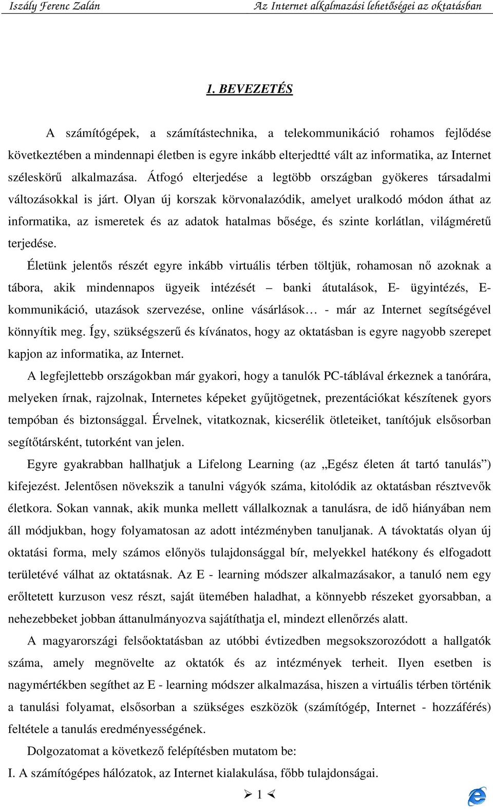 Olyan új korszak körvonalazódik, amelyet uralkodó módon áthat az informatika, az ismeretek és az adatok hatalmas bősége, és szinte korlátlan, világméretű terjedése.