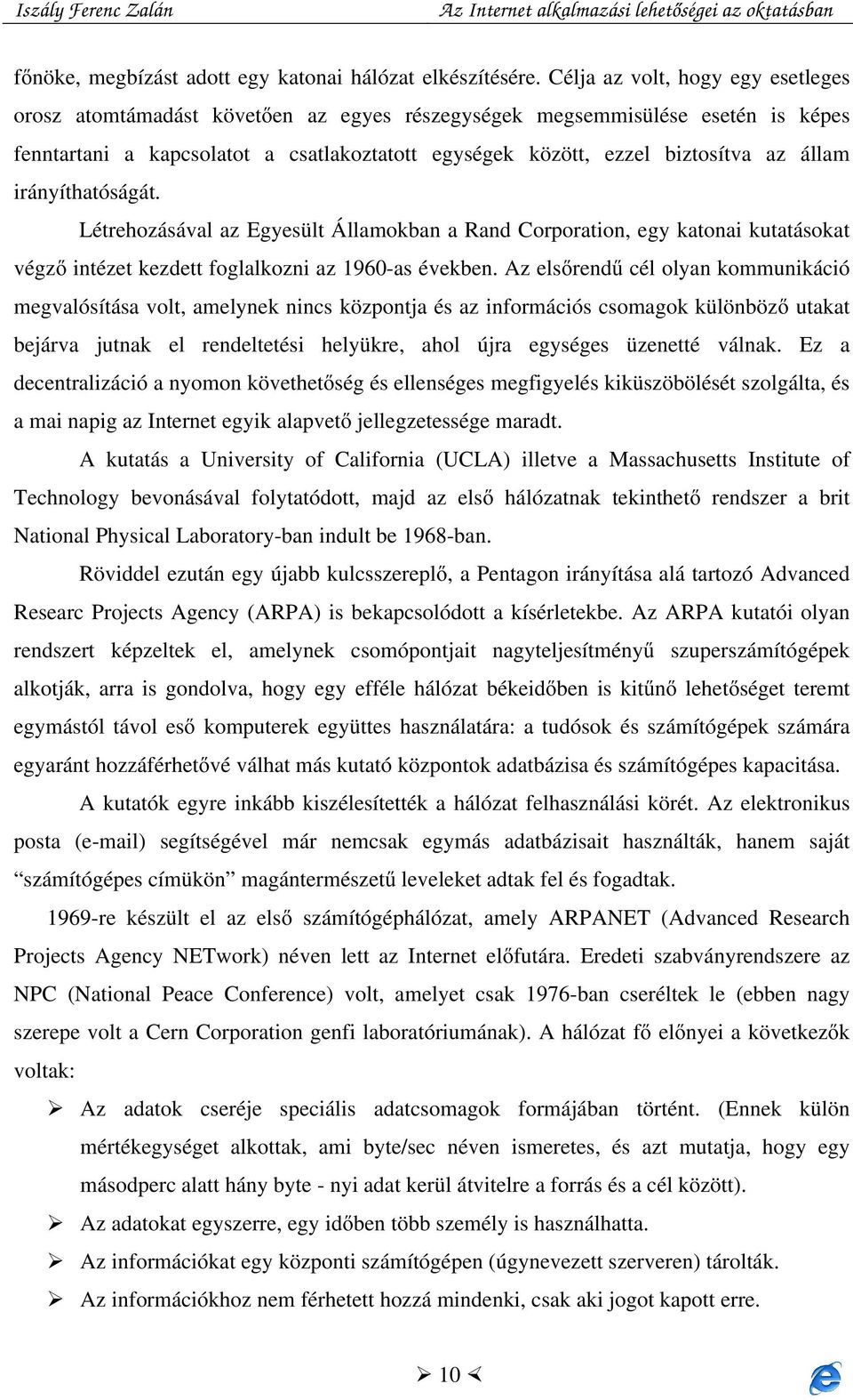 állam irányíthatóságát. Létrehozásával az Egyesült Államokban a Rand Corporation, egy katonai kutatásokat végző intézet kezdett foglalkozni az 1960-as években.