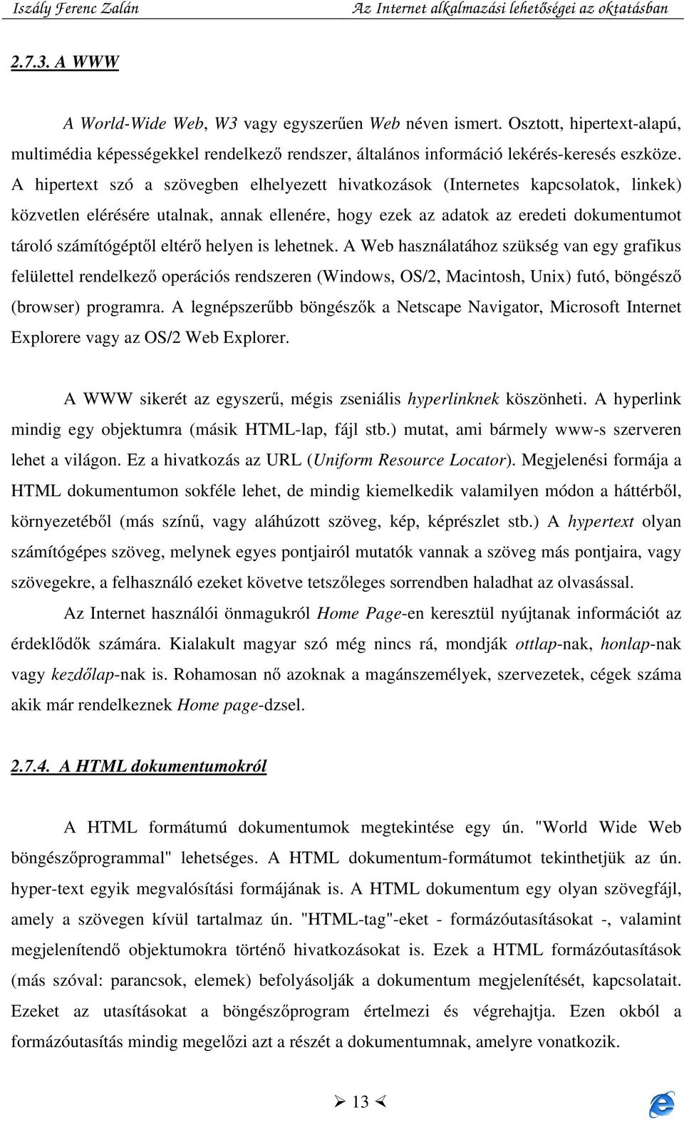 eltérő helyen is lehetnek. A Web használatához szükség van egy grafikus felülettel rendelkező operációs rendszeren (Windows, OS/2, Macintosh, Unix) futó, böngésző (browser) programra.