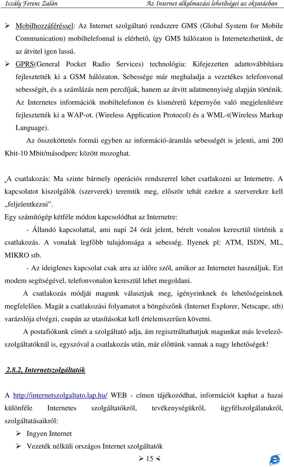 Sebessége már meghaladja a vezetékes telefonvonal sebességét, és a számlázás nem percdíjak, hanem az átvitt adatmennyiség alapján történik.