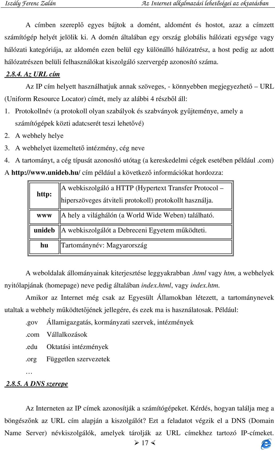 szervergép azonosító száma. 2.8.4. Az URL cím Az IP cím helyett használhatjuk annak szöveges, - könnyebben megjegyezhető URL (Uniform Resource Locator) címét, mely az alábbi 4 részből áll: 1.