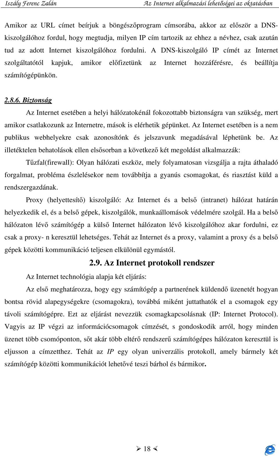 Biztonság Az Internet esetében a helyi hálózatokénál fokozottabb biztonságra van szükség, mert amikor csatlakozunk az Internetre, mások is elérhetik gépünket.