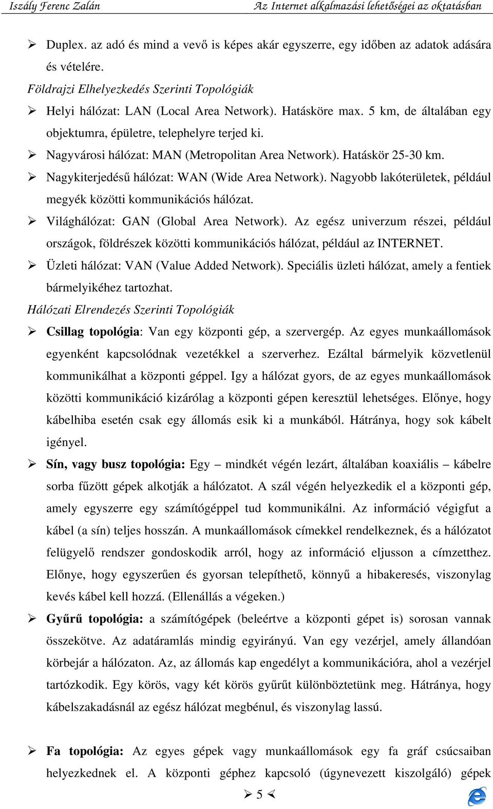 Nagyobb lakóterületek, például megyék közötti kommunikációs hálózat. Világhálózat: GAN (Global Area Network).