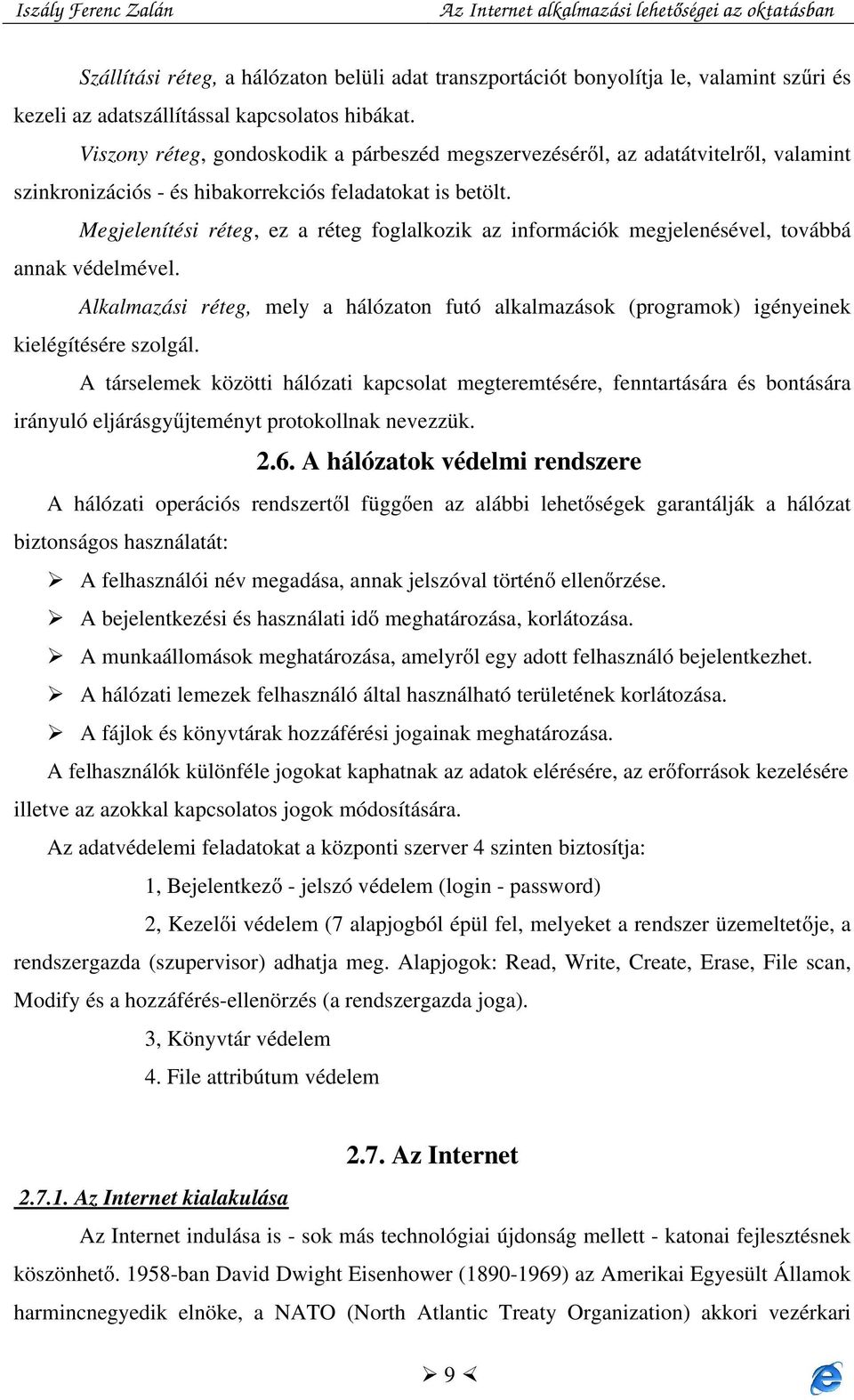 Megjelenítési réteg, ez a réteg foglalkozik az információk megjelenésével, továbbá annak védelmével. Alkalmazási réteg, mely a hálózaton futó alkalmazások (programok) igényeinek kielégítésére szolgál.