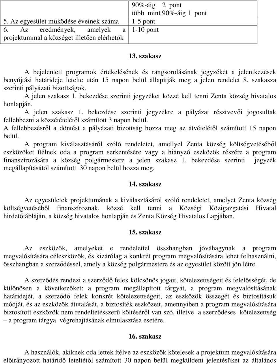 szakasza szerinti pályázati bizottságok. A jelen szakasz 1. bekezdése szerinti jegyzéket közzé kell tenni Zenta község hivatalos honlapján. A jelen szakasz 1. bekezdése szerinti jegyzékre a pályázat résztvevői jogosultak fellebbezni a közzétételétől számított 3 napon belül.