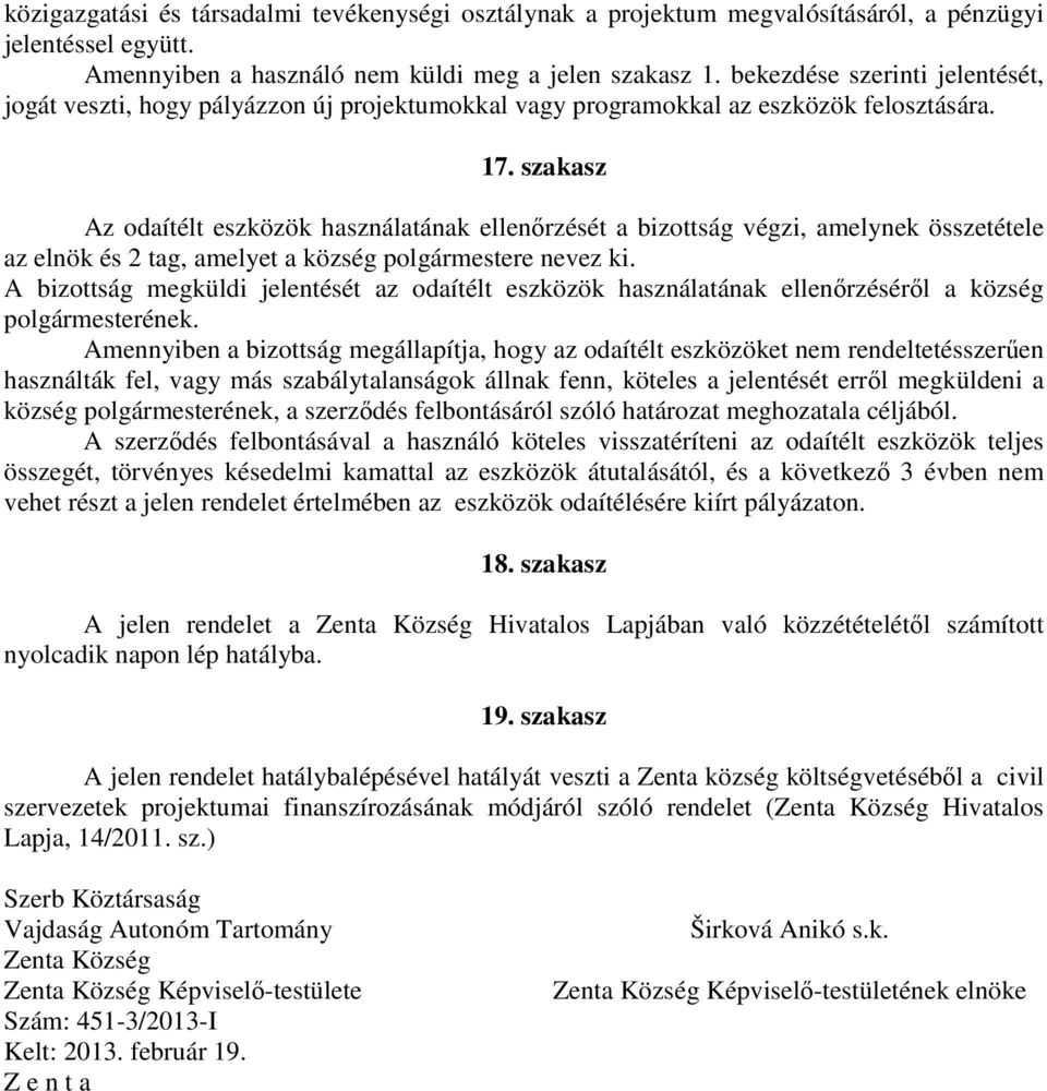 szakasz Az odaítélt eszközök használatának ellenőrzését a bizottság végzi, amelynek összetétele az elnök és 2 tag, amelyet a község polgármestere nevez ki.