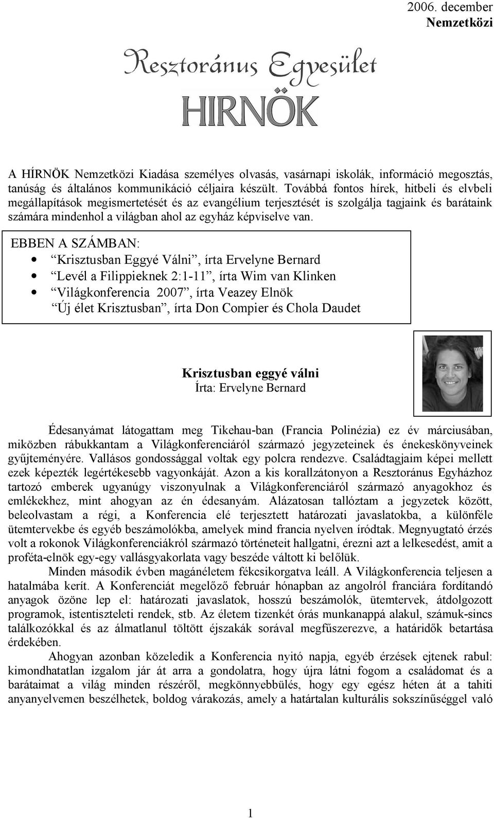 EBBEN A SZÁMBAN: Krisztusban Eggyé Válni, írta Ervelyne Bernard Levél a Filippieknek 2:1-11, írta Wim van Klinken Világkonferencia 2007, írta Veazey Elnök Új élet Krisztusban, írta Don Compier és