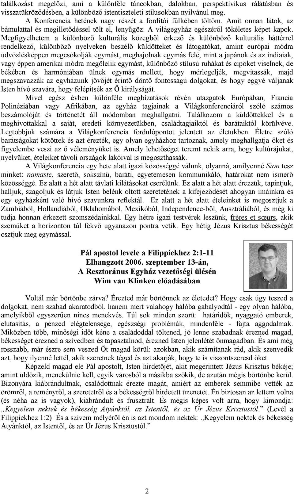 Megfigyelhetem a különböz kulturális közegb l érkez és különböz kulturális háttérrel rendelkez, különböz nyelveken beszél küldötteket és látogatókat, amint európai módra üdvözlésképpen megcsókolják