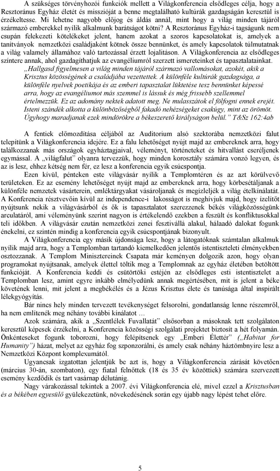 A Resztoránus Egyház-i tagságunk nem csupán felekezeti kötelékeket jelent, hanem azokat a szoros kapcsolatokat is, amelyek a tanítványok nemzetközi családjaként kötnek össze bennünket, és amely