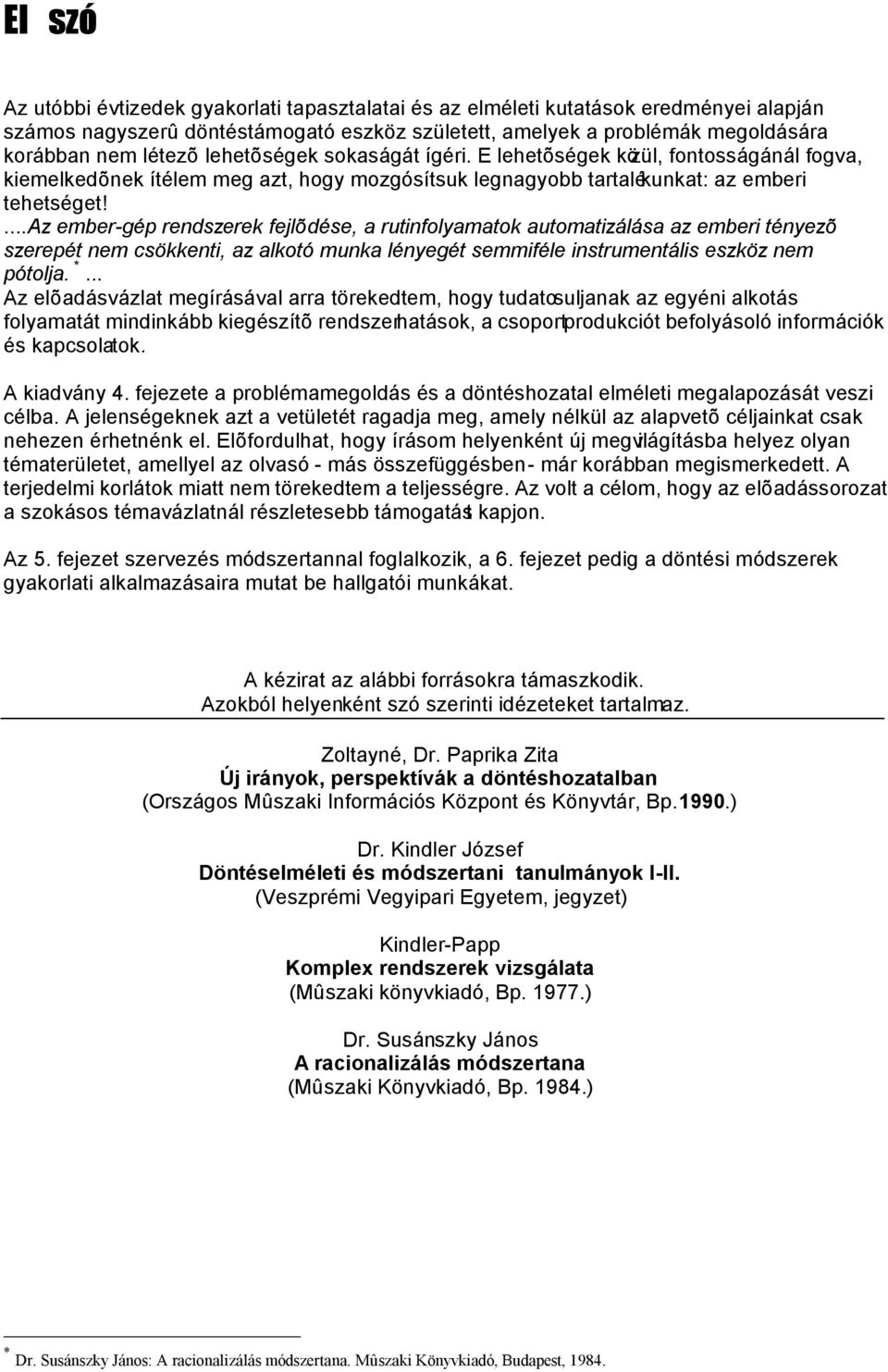 ...az ember-gép rendszerek fejlõdése, a rutinfolyamatok automatizálása az emberi tényezõ szerepét nem csökkenti, az alkotó munka lényegét semmiféle instrumentális eszköz nem pótolja. *.