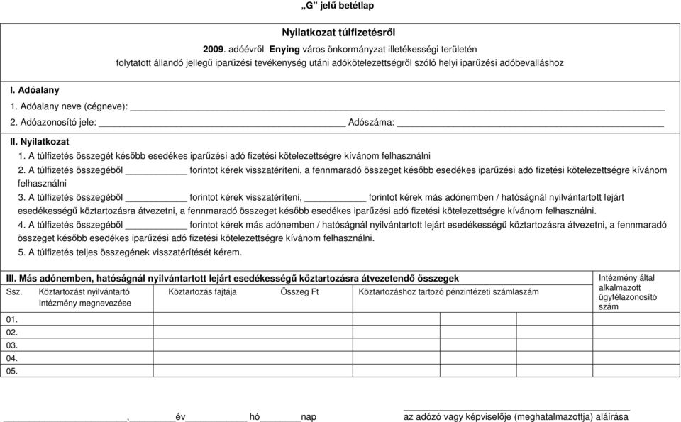 Adóalany neve (cégneve): 2. Adóazonosító jele: Adószáma: II. Nyilatkozat 1. A túlfizetés összegét késıbb esedékes iparőzési adó fizetési kötelezettségre kívánom felhasználni 2.