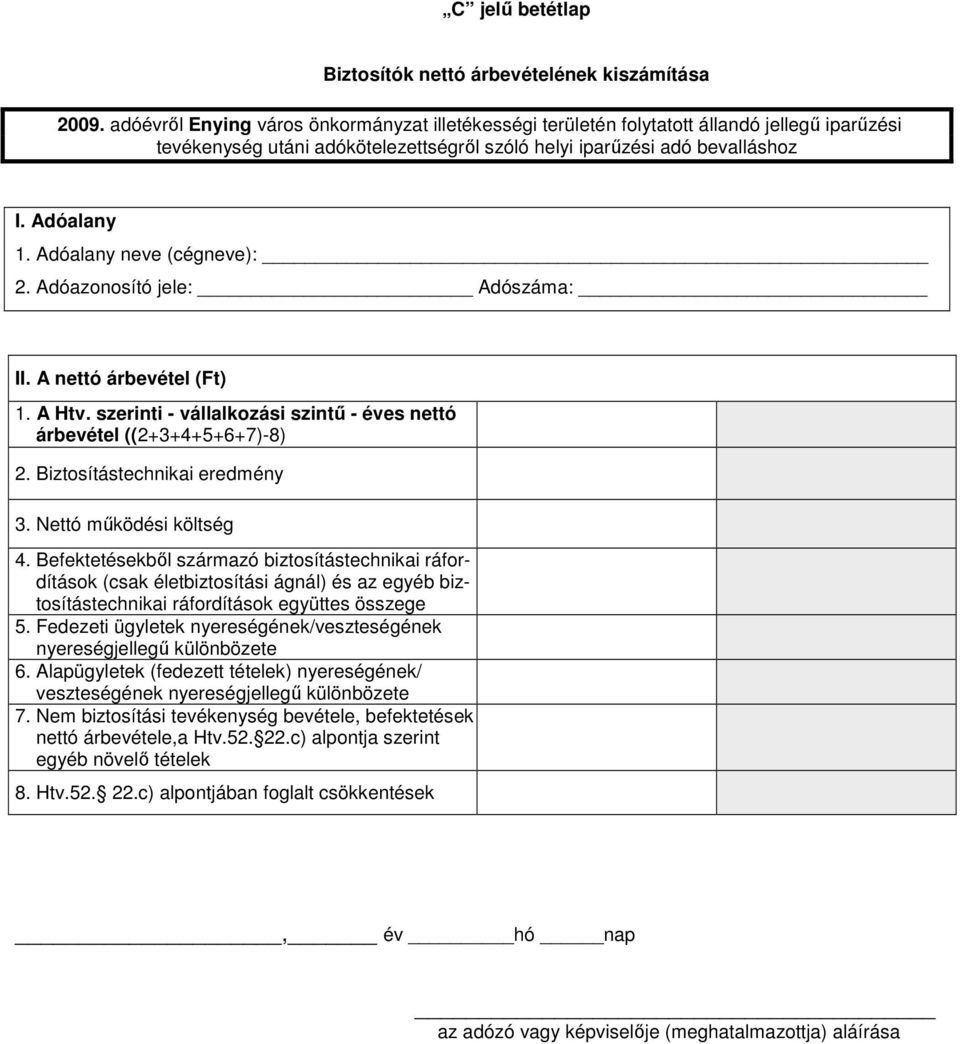 Befektetésekbıl származó biztosítástechnikai ráfordítások (csak életbiztosítási ágnál) és az egyéb biztosítástechnikai ráfordítások együttes összege 5.