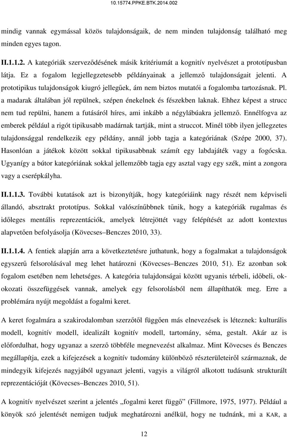 A prototipikus tulajdonságok kiugró jellegűek, ám nem biztos mutatói a fogalomba tartozásnak. Pl. a madarak általában jól repülnek, szépen énekelnek és fészekben laknak.