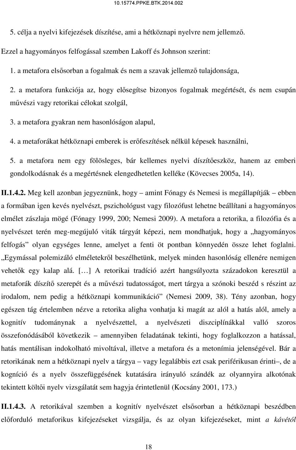 a metafora funkciója az, hogy elősegítse bizonyos fogalmak megértését, és nem csupán művészi vagy retorikai célokat szolgál, 3. a metafora gyakran nem hasonlóságon alapul, 4.